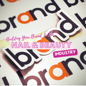 Building Your Brand in the Nail and Beauty Industry