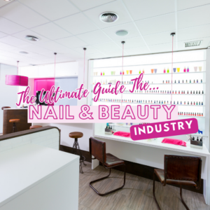 The Ultimate Guide to the Nail and Beauty Industry